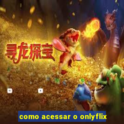 como acessar o onlyflix